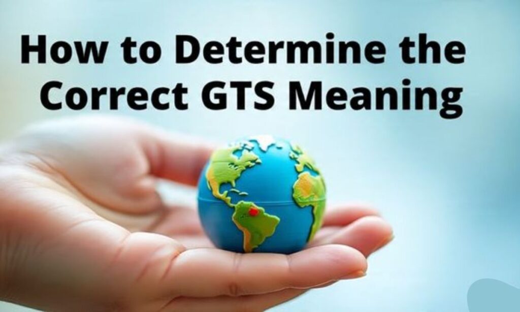 How to Determine the Correct GTS Meaning